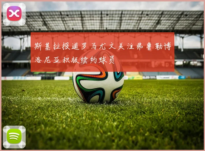 斯基拉报道罗马尤文关注弗鲁勒博洛尼亚积极续约球员